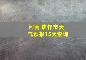 河南 焦作市天气预报15天查询